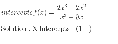 The intercepts of f(x)=(2x^3-2x^2)/(x^3-9x) is X Intercepts: (1,0)